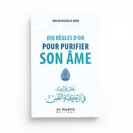 DIX RÈGLES D'OR POUR PURIFIER SON ÂME - ‘ABD AR-RAZZÂQ AL-BADR - Editions Al-Hadîth