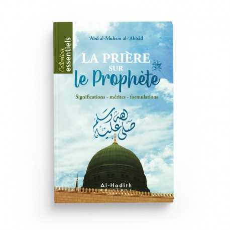 La prière sur le Prophète : Significations - Mérites - Formulations - Abd Al-Muhsin Al-'Abbâd - éditions Al-Hadîth